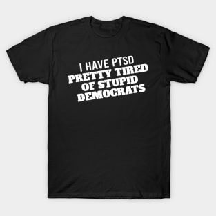 I Have PTSD Pretty Tired Of Stupid Democrats 2020 T-Shirt